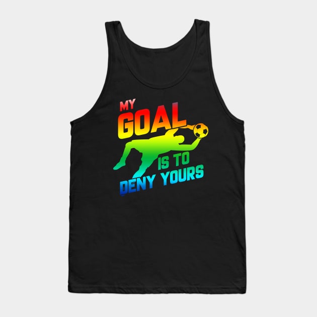 My Goal Is To Deny Yours Rainbow Soccer Goalie Tank Top by theperfectpresents